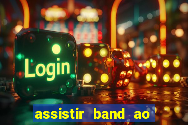 assistir band ao vivo gratis