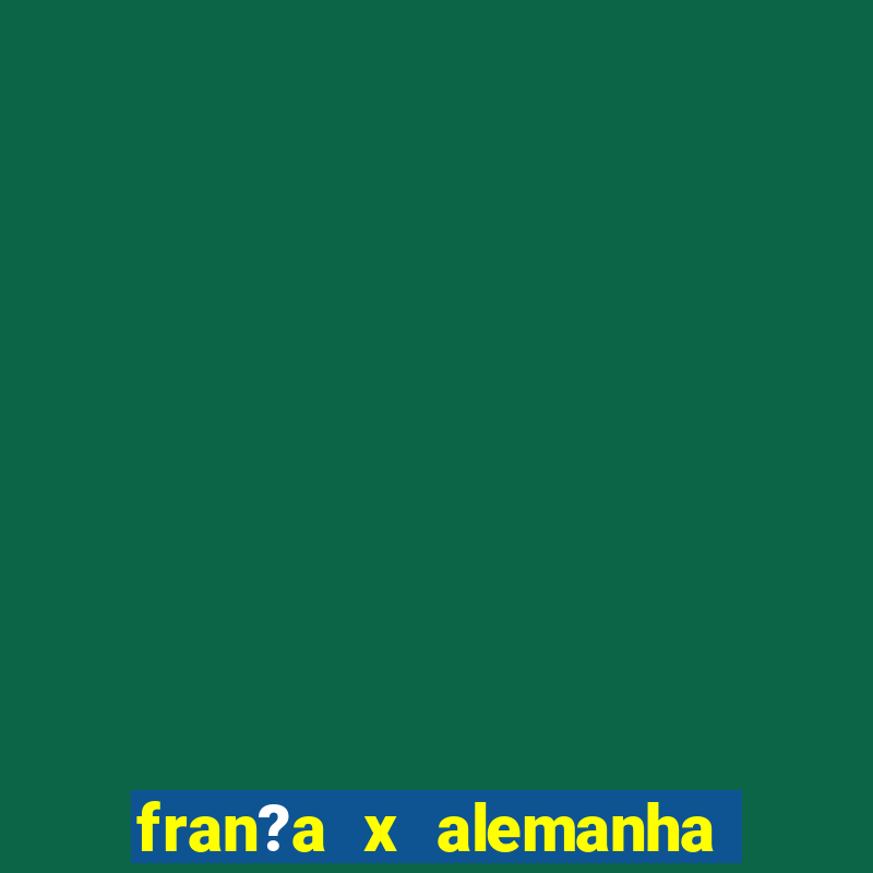 fran?a x alemanha onde assistir