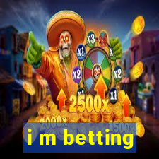 i m betting