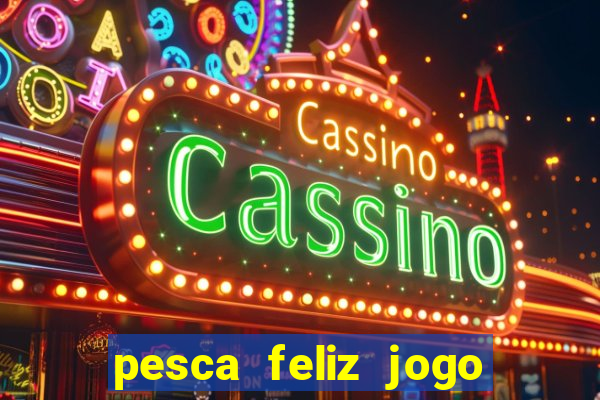 pesca feliz jogo de aposta