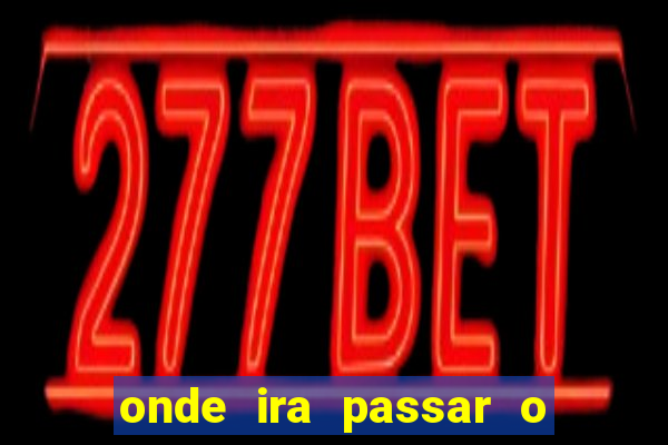 onde ira passar o jogo do brasil hoje