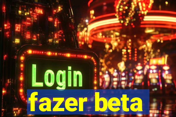 fazer beta