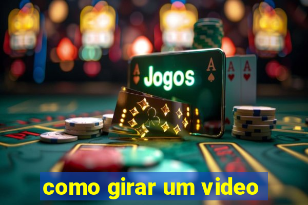 como girar um video