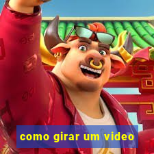 como girar um video