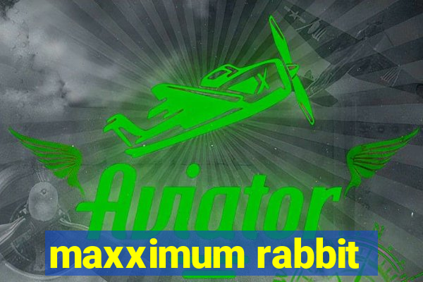 maxximum rabbit