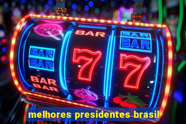 melhores presidentes brasil