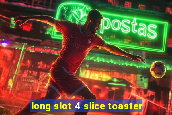 long slot 4 slice toaster