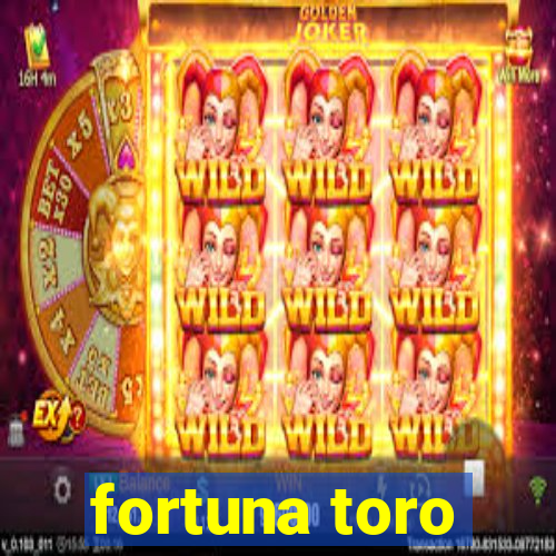 fortuna toro