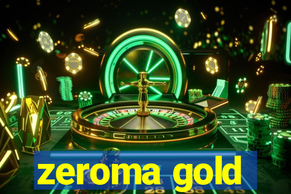 zeroma gold