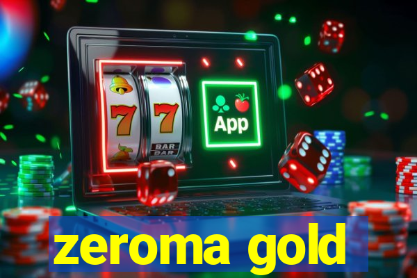 zeroma gold