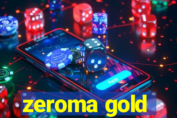 zeroma gold