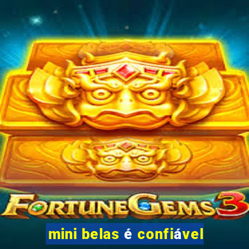 mini belas é confiável