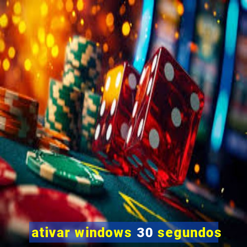 ativar windows 30 segundos