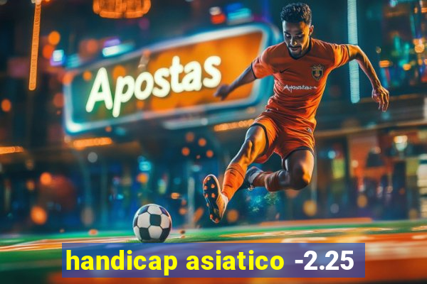 handicap asiatico -2.25