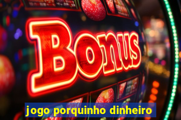 jogo porquinho dinheiro