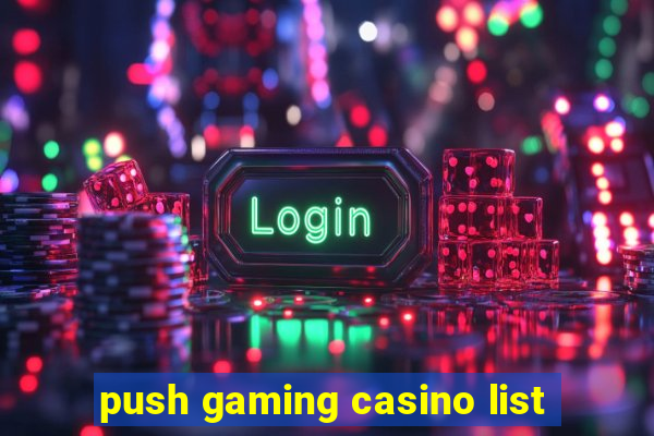 push gaming casino list