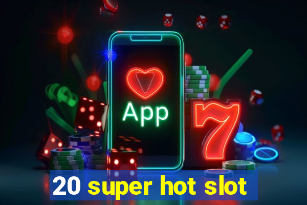 20 super hot slot