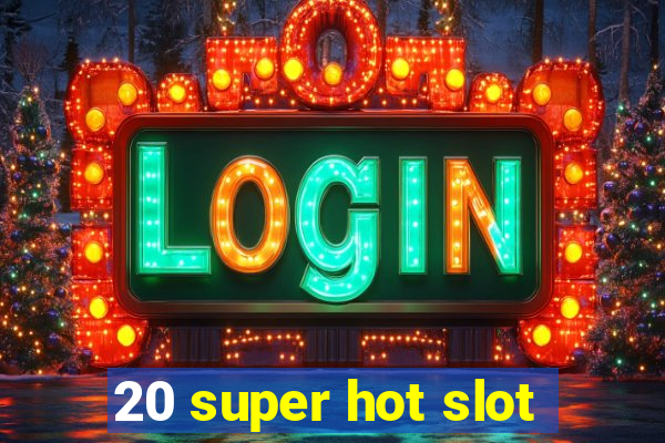 20 super hot slot