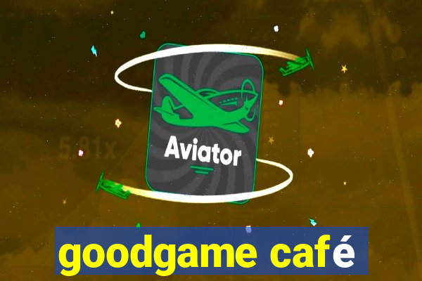 goodgame café