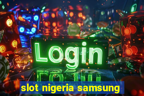 slot nigeria samsung