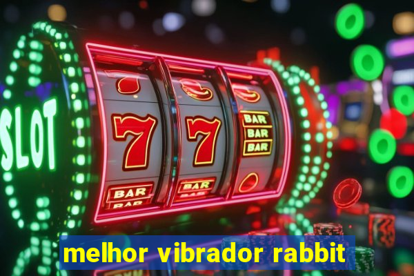 melhor vibrador rabbit