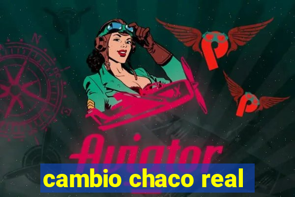 cambio chaco real