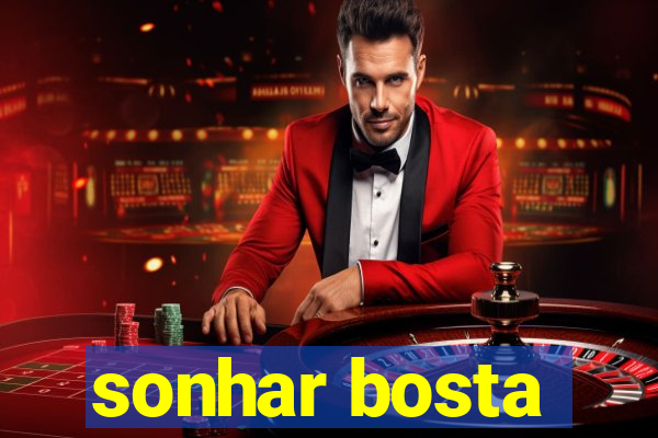 sonhar bosta