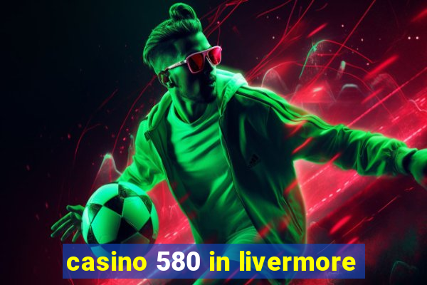 casino 580 in livermore