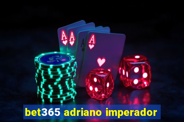 bet365 adriano imperador