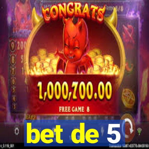 bet de 5