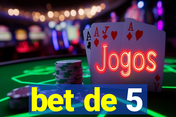 bet de 5