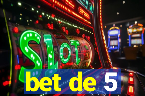 bet de 5