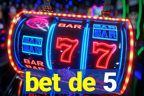 bet de 5