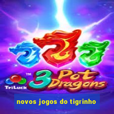 novos jogos do tigrinho