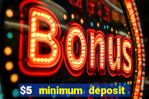 $5 minimum deposit casino 2018