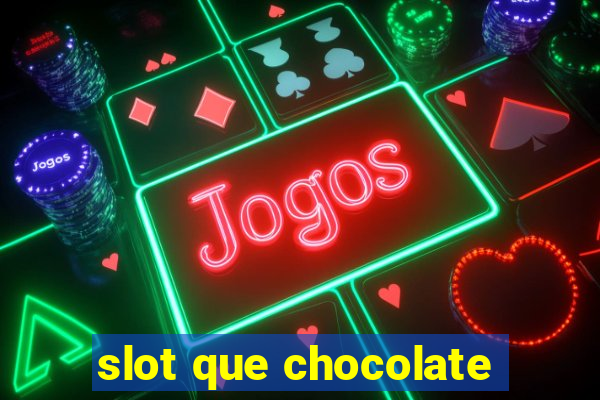 slot que chocolate