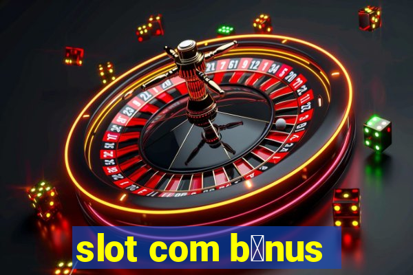 slot com b么nus