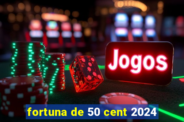 fortuna de 50 cent 2024