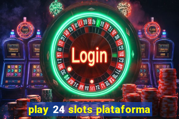 play 24 slots plataforma