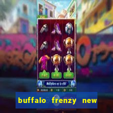 buffalo frenzy new slot game