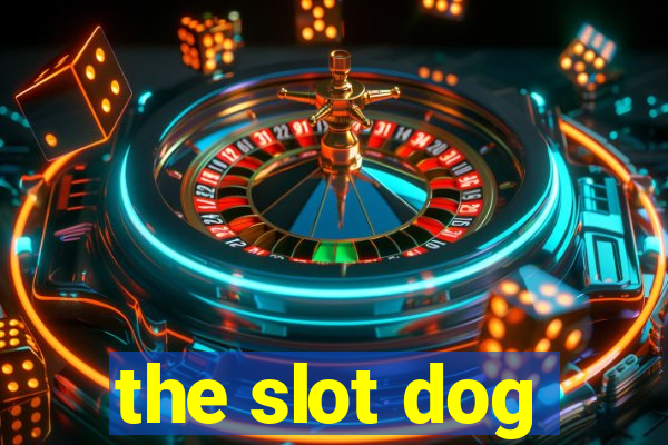 the slot dog