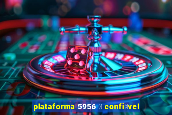 plataforma 5956 茅 confi谩vel