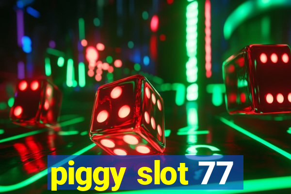 piggy slot 77