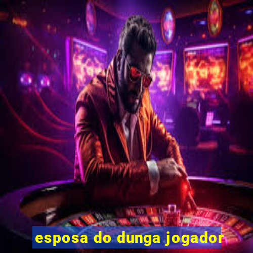 esposa do dunga jogador