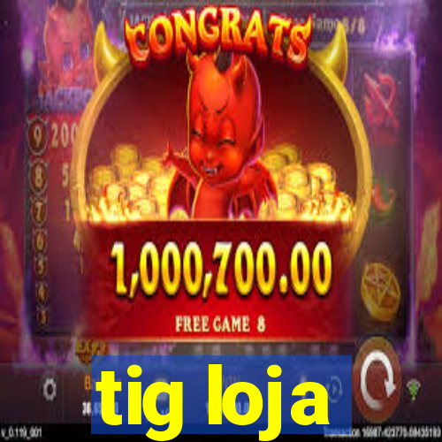 tig loja