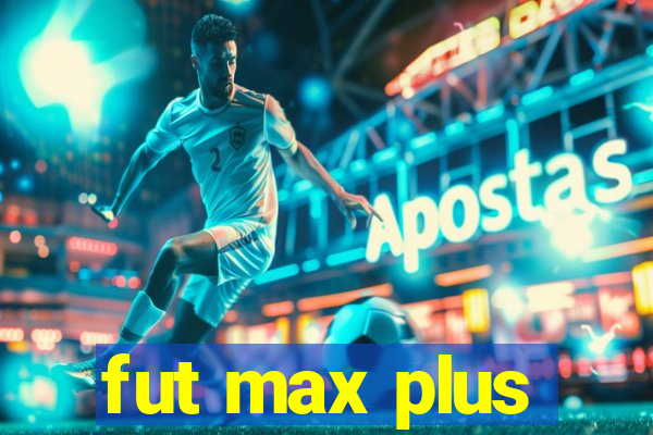 fut max plus