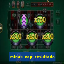 minas cap resultado de hoje