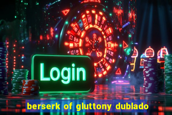 berserk of gluttony dublado