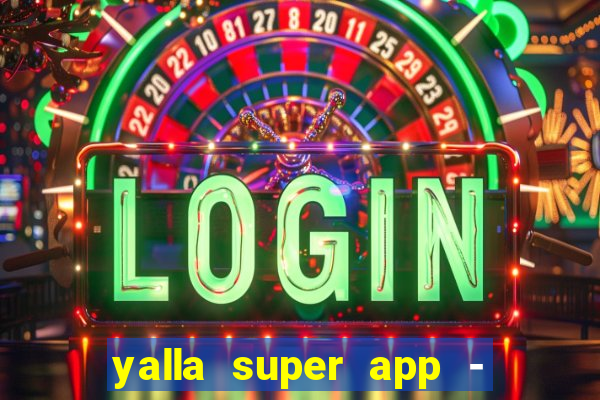 yalla super app - ??? ???? ??