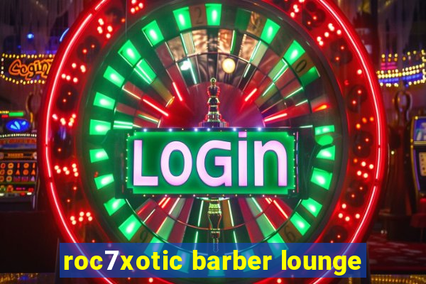 roc7xotic barber lounge